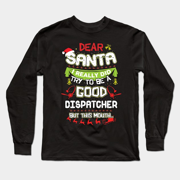 Dear Santa I Really Did Try To Be A Good Dispatcher But This Mouth Long Sleeve T-Shirt by TeeWind